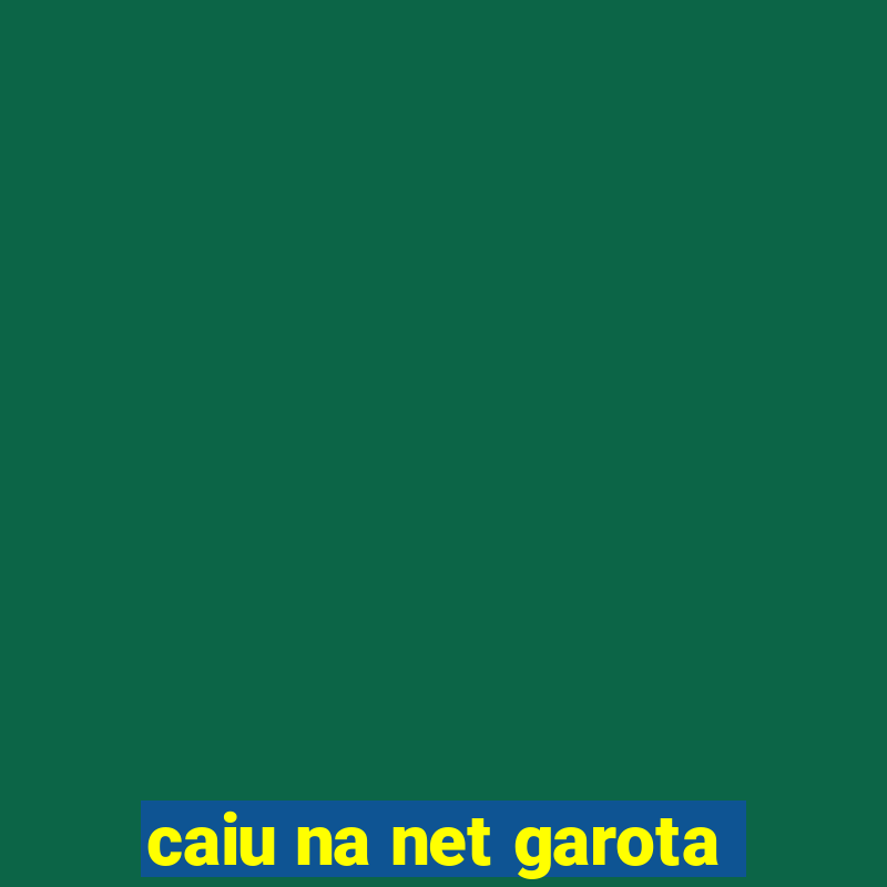 caiu na net garota